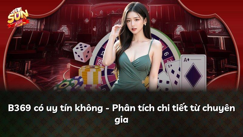 B369 có uy tín không - Phân tích chi tiết từ chuyên gia
