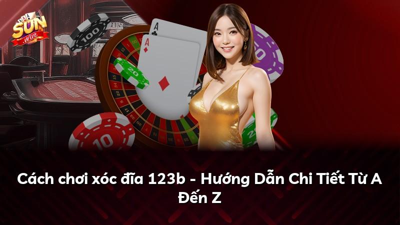 Cách chơi xóc đĩa 123b - Hướng Dẫn Chi Tiết Từ A Đến Z