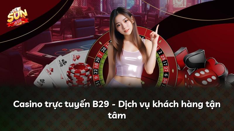 Casino trực tuyến B29 - Dịch vụ khách hàng tận tâm