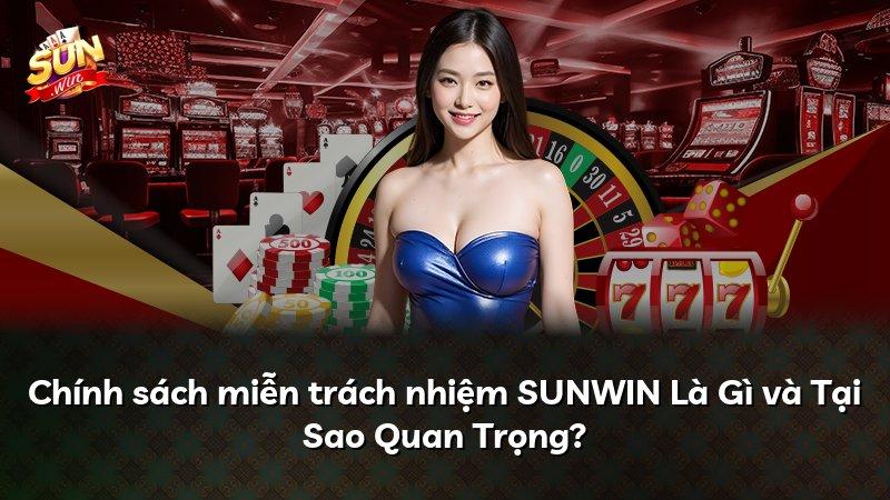 Chính sách miễn trách nhiệm SUNWIN Là Gì và Tại Sao Quan Trọng?