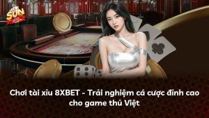 Chơi tài xỉu 8XBET – Trải nghiệm cá cược đỉnh cao cho game thủ Việt