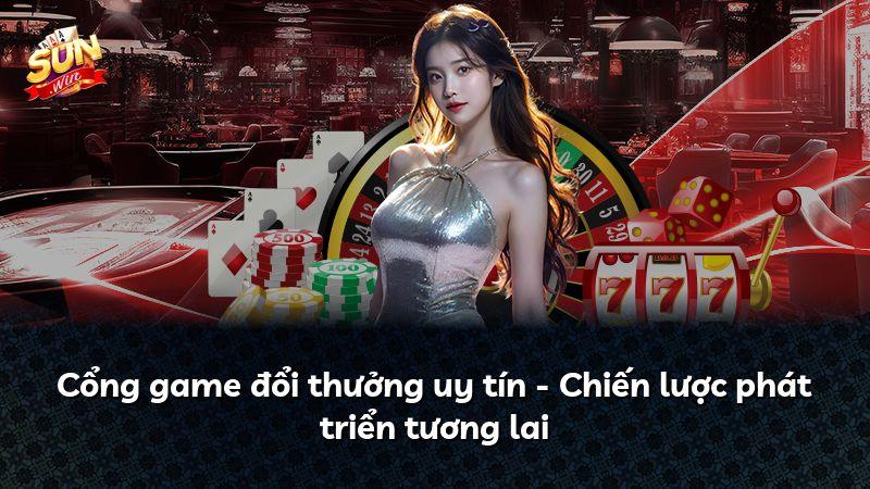 Cổng game đổi thưởng uy tín - Chiến lược phát triển tương lai