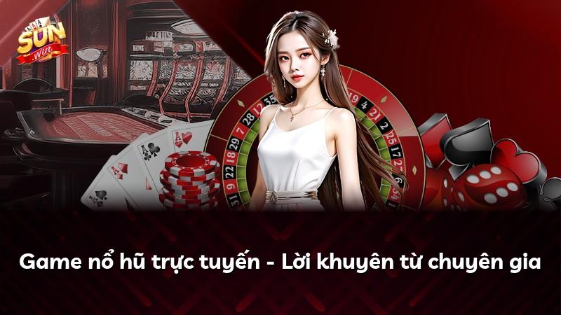 Game nổ hũ trực tuyến - Lời khuyên từ chuyên gia