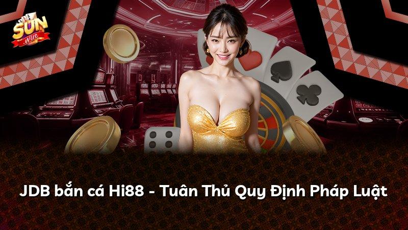 JDB bắn cá Hi88 - Tuân Thủ Quy Định Pháp Luật