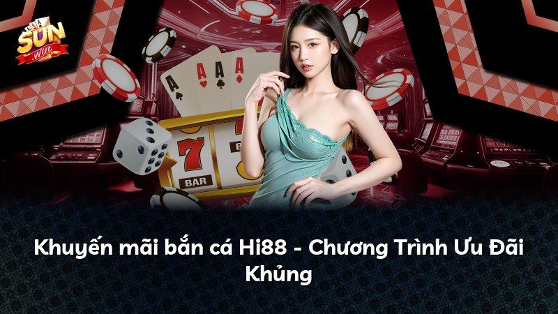 Khuyến mãi bắn cá Hi88 - Chương Trình Ưu Đãi Khủng