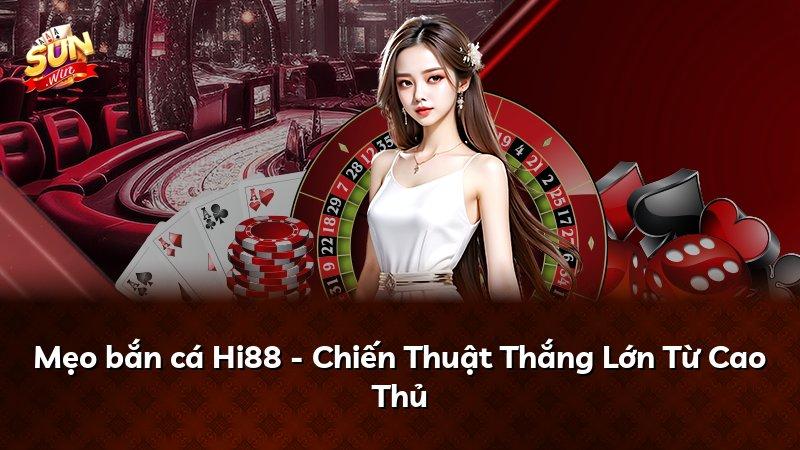 Mẹo bắn cá Hi88 - Chiến Thuật Thắng Lớn Từ Cao Thủ