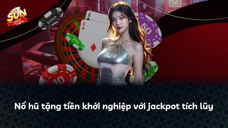 Nổ hũ tặng tiền khởi nghiệp với jackpot tích lũy