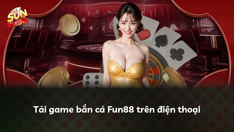 Tải game bắn cá Fun88 trên điện thoại