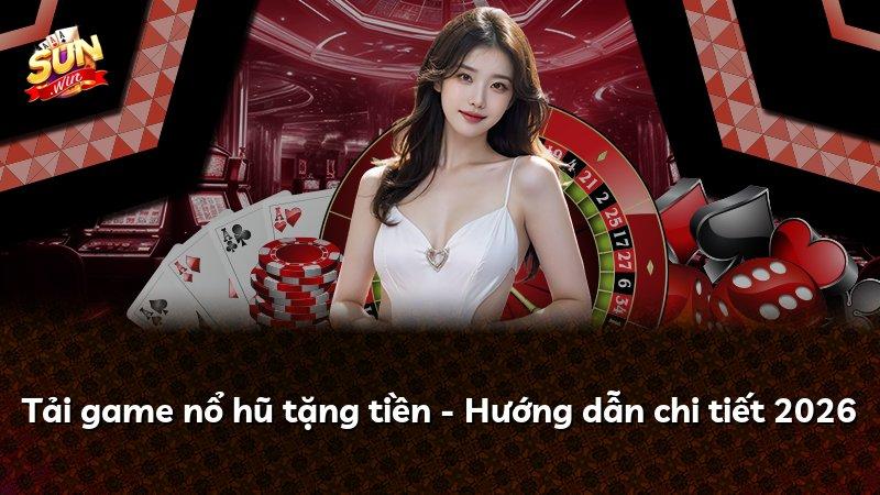 Tải game nổ hũ tặng tiền - Hướng dẫn chi tiết 2026